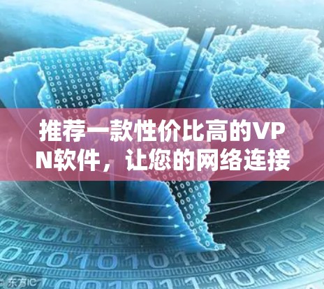推荐一款性价比高的VPN软件,让您的网络连接更顺畅 推荐一款性价比高的VPN软件,让您的网络连接更顺畅