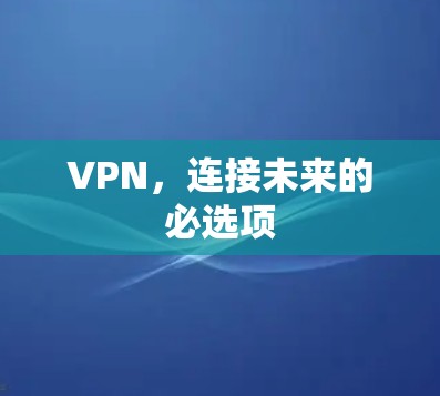 VPN,连接未来的必选项 VPN,连接未来的必选项