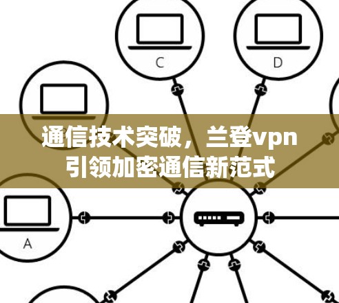 通信技术突破，兰登vpn引领加密通信新范式