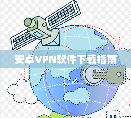 安卓VPN软件下载指南 安卓VPN软件下载指南