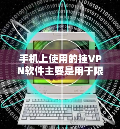 手机上使用的挂VPN软件主要是用于限制外网访问,保护个人隐私。以下是一些常见的挂VPN软件及其特点 手机上使用的挂VPN软件主要是用于限制外网访问,保护个人隐私。以下是一些常见的挂VPN软件及其特点