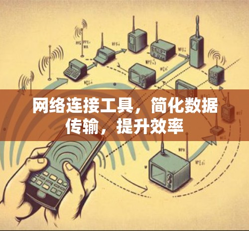 网络连接工具,简化数据传输,提升效率 网络连接工具,简化数据传输,提升效率