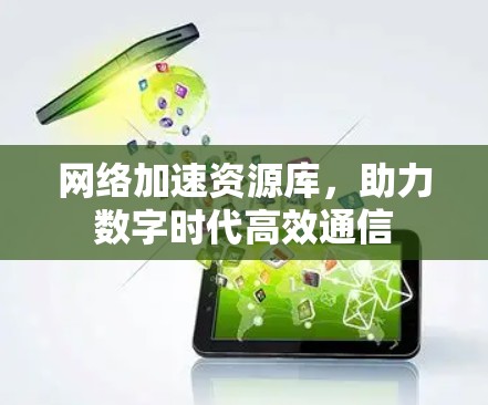网络加速资源库，助力数字时代高效通信
