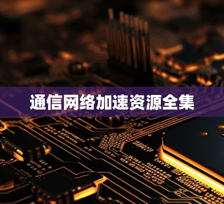 通信网络加速资源全集