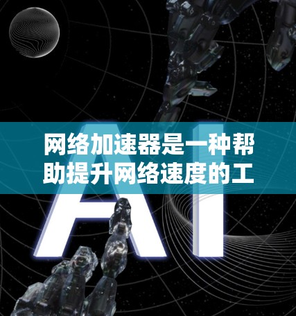网络加速器是一种帮助提升网络速度的工具,通过调整设置、端口或云服务来优化网络连接。以下是测试网络加速器效果的步骤和建议 网络加速器是一种帮助提升网络速度的工具,通过调整设置、端口或云服务来优化网络连接。以下是测试网络加速器效果的步骤和建议