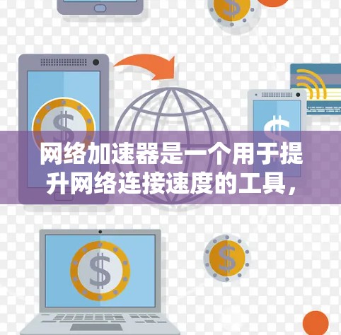 网络加速器是一个用于提升网络连接速度的工具,主要帮助用户在不同网络环境下获得更快的连接。以下是关于网络加速器速度排行的一些关键信息和建议 网络加速器是一个用于提升网络连接速度的工具,主要帮助用户在不同网络环境下获得更快的连接。以下是关于网络加速器速度排行的一些关键信息和建议