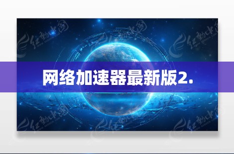 网络加速器最新版2. 网络加速器最新版2.