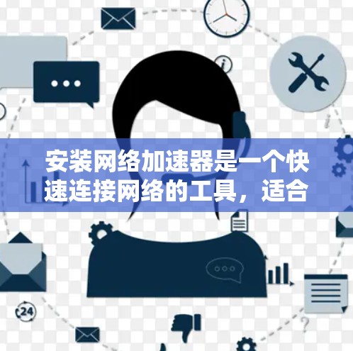 安装网络加速器是一个快速连接网络的工具,适合需要快速传输文件或数据的用户。以下是一步步指南,帮助您成功安装和使用网络加速器 安装网络加速器是一个快速连接网络的工具,适合需要快速传输文件或数据的用户。以下是一步步指南,帮助您成功安装和使用网络加速器