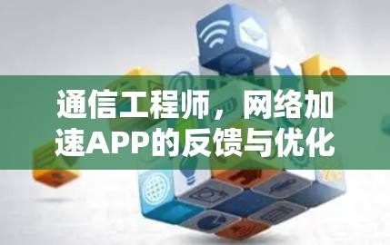 通信工程师，网络加速APP的反馈与优化