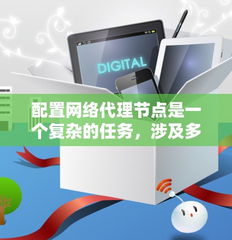 配置网络代理节点是一个复杂的任务,涉及多个步骤和注意事项。以下是一步步的指南 配置网络代理节点是一个复杂的任务,涉及多个步骤和注意事项。以下是一步步的指南