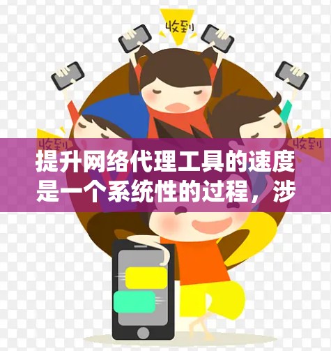 提升网络代理工具的速度是一个系统性的过程，涉及多个模块和工具的优化。以下是逐步提升网络代理工具速度的建议
