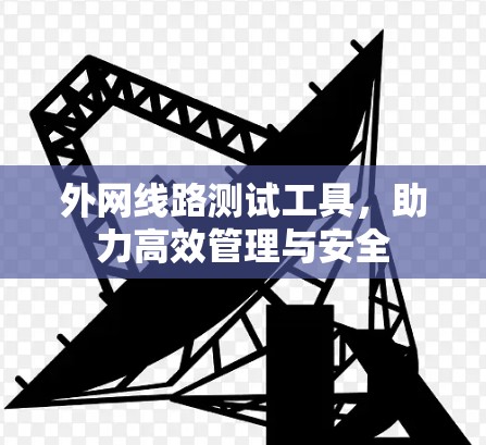 外网线路测试工具，助力高效管理与安全