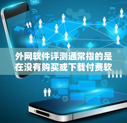 外网软件评测通常指的是在没有购买或下载付费软件的情况下，通过在线平台获取和使用软件来完成开发、开发工具或数据处理任务。以下是一些常见的在线开发工具及其特点，供您参考