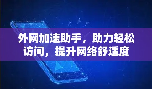 外网加速助手，助力轻松访问，提升网络舒适度
