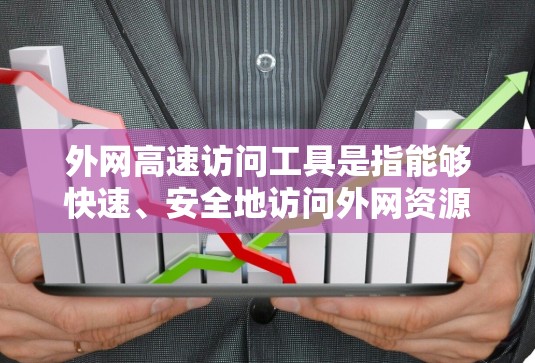 外网高速访问工具是指能够快速、安全地访问外网资源的工具。以下是一些常见的外网访问工具及其特点