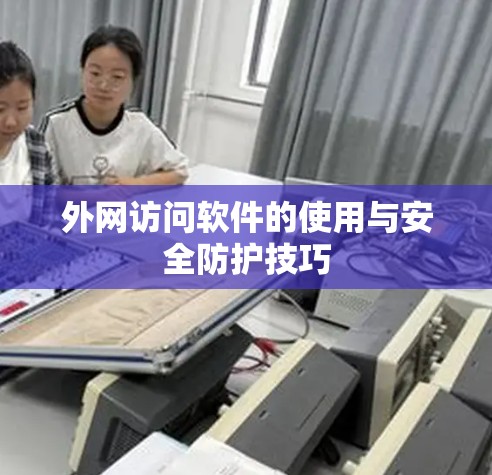 外网访问软件的使用与安全防护技巧