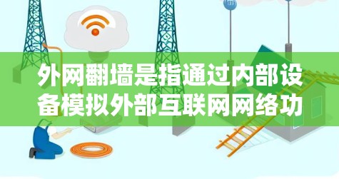 外网翻墙是指通过内部设备模拟外部互联网网络功能,方便内部设备访问外部资源。以下是关于外网翻墙的详细总结 外网翻墙是指通过内部设备模拟外部互联网网络功能,方便内部设备访问外部资源。以下是关于外网翻墙的详细总结