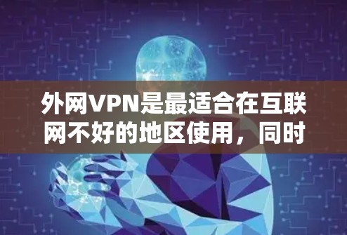 外网VPN是最适合在互联网不好的地区使用,同时又希望保护隐私和安全的软件。以下是一些外网VPN软件的推荐,涵盖免费和付费两种类型 外网VPN是最适合在互联网不好的地区使用,同时又希望保护隐私和安全的软件。以下是一些外网VPN软件的推荐,涵盖免费和付费两种类型