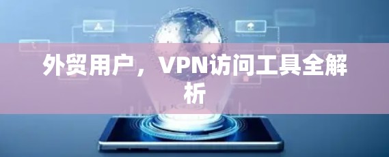 外贸用户，VPN访问工具全解析