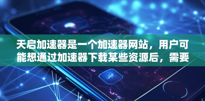 天启加速器是一个加速器网站,用户可能想通过加速器下载某些资源后,需要访问外网服务器获取。需要注意的是,访问外网服务器可能会有安全风险,尤其是如果服务器被恶意篡改或感染病毒,可能会对系统造成破坏 天启加速器是一个加速器网站,用户可能想通过加速器下载某些资源后,需要访问外网服务器获取。需要注意的是,访问外网服务器可能会有安全风险,尤其是如果服务器被恶意篡改或感染病毒,可能会对系统造成破坏