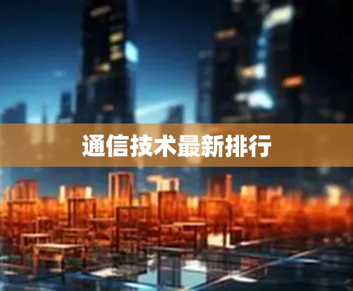 通信技术最新排行