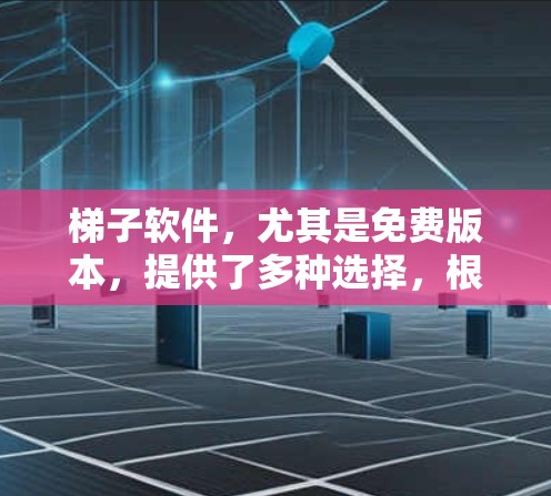 梯子软件，尤其是免费版本，提供了多种选择，根据使用场景和需求进行选择。以下是几种常见的免费梯子软件及其适用场景