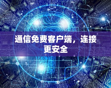 通信免费客户端,连接更安全 通信免费客户端,连接更安全