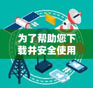 为了帮助您下载并安全使用梯子VPN，以下是一步步的解决方案