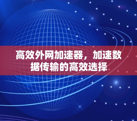 高效外网加速器，加速数据传输的高效选择