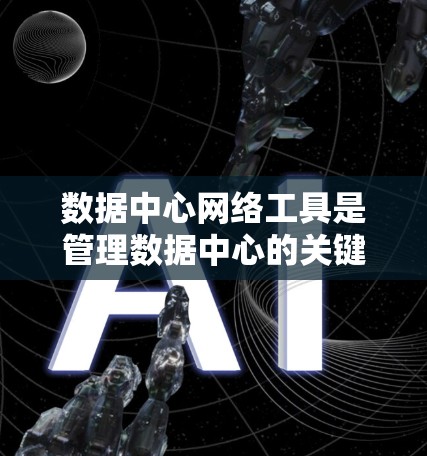 数据中心网络工具是管理数据中心的关键,它们包括网络连接、数据传输、访问控制和安全等方面。以下是对这些工具的详细分类和说明 数据中心网络工具是管理数据中心的关键,它们包括网络连接、数据传输、访问控制和安全等方面。以下是对这些工具的详细分类和说明