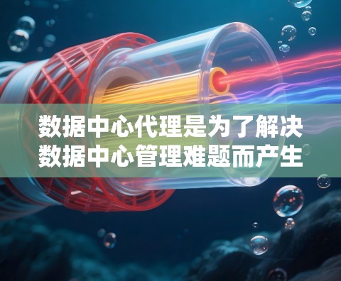 数据中心代理是为了解决数据中心管理难题而产生的服务,旨在为客户提供稳定、高效的数据基础设施管理。以下是对数据中心代理的一键解答 数据中心代理是为了解决数据中心管理难题而产生的服务,旨在为客户提供稳定、高效的数据基础设施管理。以下是对数据中心代理的一键解答