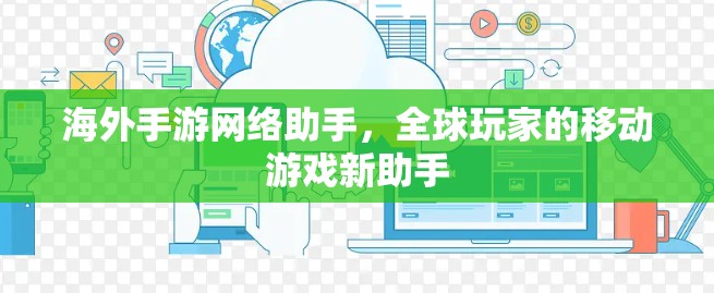 海外手游网络助手,全球玩家的移动游戏新助手 海外手游网络助手,全球玩家的移动游戏新助手