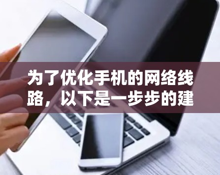 为了优化手机的网络线路，以下是一步步的建议