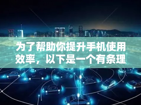 为了帮助你提升手机使用效率,以下是一个有条理的加速软件评测和使用指南,涵盖了你可能关心的各个方面 为了帮助你提升手机使用效率,以下是一个有条理的加速软件评测和使用指南,涵盖了你可能关心的各个方面