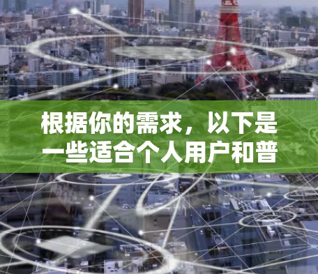 根据你的需求，以下是一些适合个人用户和普通用户的手机上网工具推荐，涵盖记笔记、搜索、资料管理、在线教育和办公自动化等多个方面
