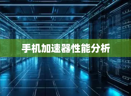 手机加速器性能分析