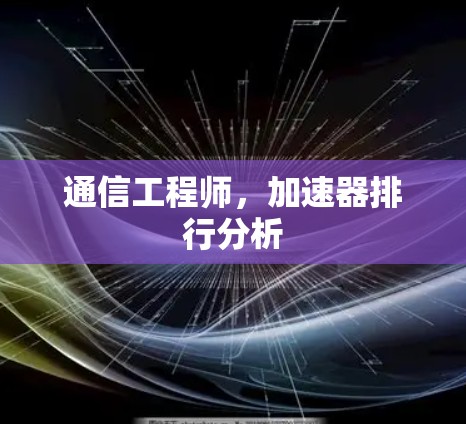 通信工程师,加速器排行分析 通信工程师,加速器排行分析