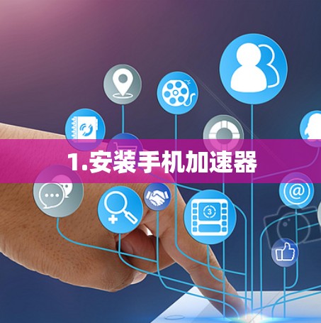 1.安装手机加速器