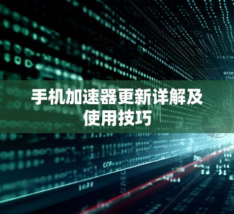 手机加速器更新详解及使用技巧