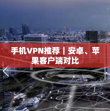 手机VPN推荐｜安卓、苹果客户端对比