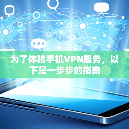 为了体验手机VPN服务,以下是一步步的指南 为了体验手机VPN服务,以下是一步步的指南