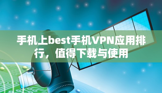 手机上best手机VPN应用排行，值得下载与使用