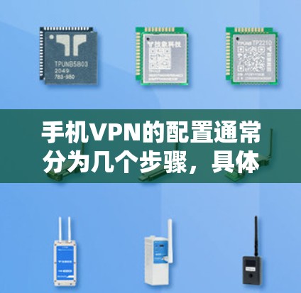 手机VPN的配置通常分为几个步骤，具体操作取决于你的设备和使用的VPN软件。以下是一些常见的配置步骤，适用于大多数手机设备
