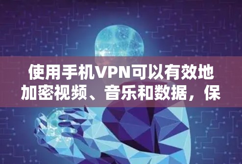 使用手机VPN可以有效地加密视频、音乐和数据,保护你的隐私和安全。以下是详细的步骤指南 使用手机VPN可以有效地加密视频、音乐和数据,保护你的隐私和安全。以下是详细的步骤指南