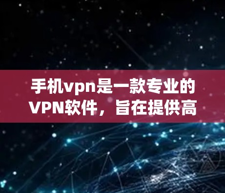 手机vpn是一款专业的VPN软件，旨在提供高效、安全的网络连接服务。以下是对手机vpn的详细介绍