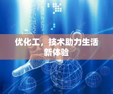 优化工,技术助力生活新体验 优化工,技术助力生活新体验