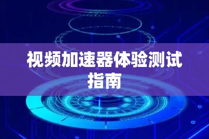 视频加速器体验测试指南