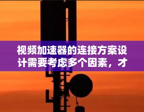 视频加速器的连接方案设计需要考虑多个因素,才能确保视频带宽高效且安全地传输。以下是详细的连接方案设计 视频加速器的连接方案设计需要考虑多个因素,才能确保视频带宽高效且安全地传输。以下是详细的连接方案设计