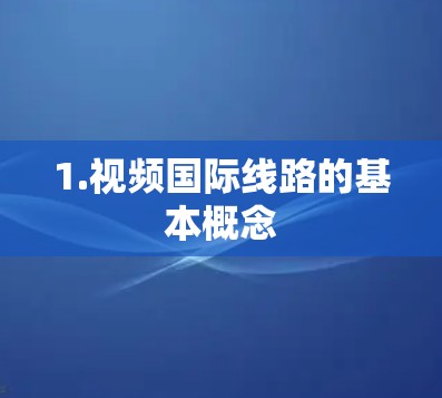 1.视频国际线路的基本概念