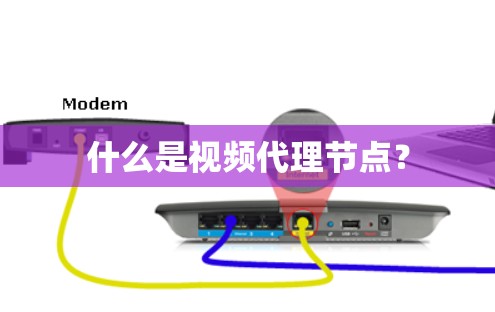 什么是视频代理节点？